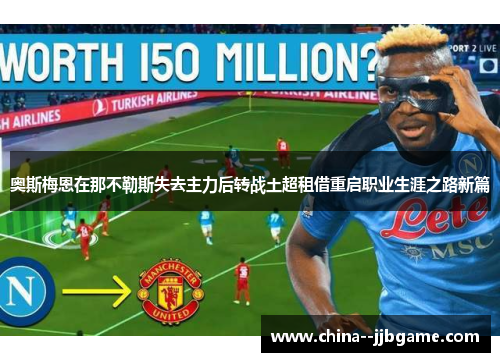 奥斯梅恩在那不勒斯失去主力后转战土超租借重启职业生涯之路新篇
